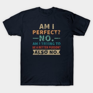 Am I Perfect No Am I Trying To Be A Better Person T-Shirt